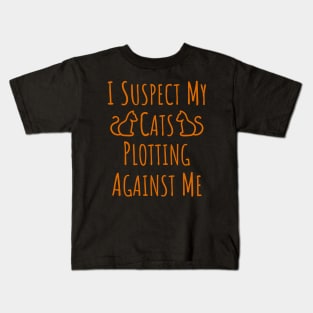 I Suspect My Cats Plotting Against Me - 5 Kids T-Shirt